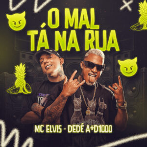 Mc Elvis e Dedé A+D1000 – “O Mal Ta na Rua”