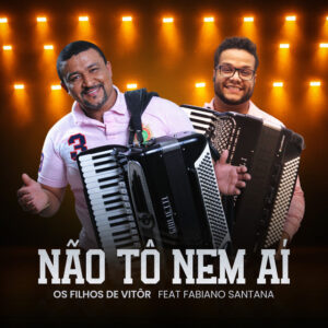 Os Filhos de Vitôr e Fabiano Santana – “Não Tô Nem Aí”
