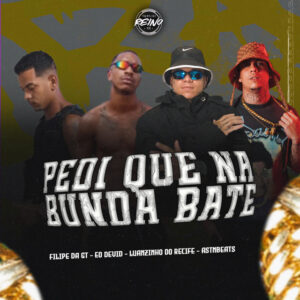 Luanzinho do Recife, filipe da gt, astnbeats, EOO DAVID e TROPA DO REINO – “PEDI QUE NA BUNDA BATE”