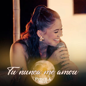 Priscila Silva – “Tu Nunca Me Amou”