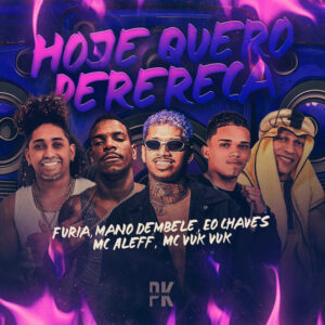 Mano dembele, Furia, Eo Chaves, Mc Aleff e Mc Vuk Vuk – “HOJE EU QUERO PERERECA”