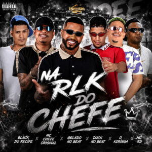 Gelado No Beat, Black do Recife, Mc Rd, Mc chefe original, Duck no Beat e O koringa – “NA RLK DO CHEFE”