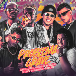 Dadá Boladão, DJ Malicia, Mc Khariny, JAMAL DA CAPITAL, Eo Chapa e Higor Bgd – “Problema Grave”