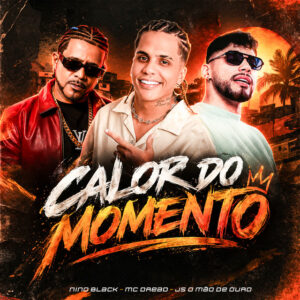 Mc Dread, Nino Black e JS o Mão de Ouro – “CALOR DO MOMENTO”