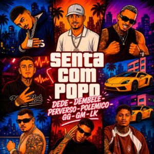 Vitinho Polêmico, Mano Dembele, Matheus Perverso, Dedé A+D1000, Lk no beat, GG No Comando e GM NA VOZ – “Senta Com o Popo”