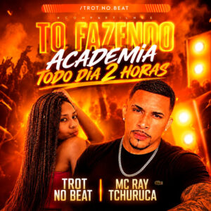 Trot No Beat e Mc Ray Tchuruca – “To Fazendo Academia Todo Dia 2 Horas”