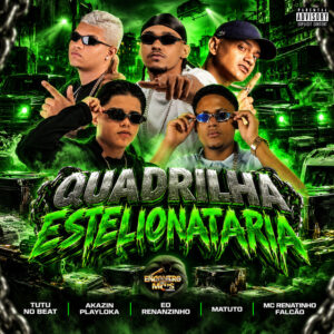Tutu No Beat, AKAZIN PLAYLOKA, Eo Renanzinho, MC Renatinho Falcão e Matuto – “Quadrilha Estelionatária”