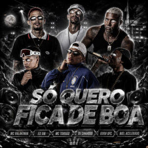 Gugu Ofc, Mc Balakinha, Dj Chavoso, MC Torugo, EO GM e Biel Acelerado – “Só Quero Fica de Boa”