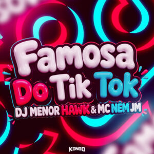 Mc Nem Jm e DJ Menor Hawk – “Famosa no Tik Tok”