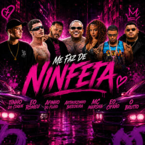 Afinho do Fluxo, Arthurzinho Batedeira, Tinho do Coque, Eo cifrão, ÉO Romeu, MC Marsha e O Brutto – “Me Faz de Ninfeta”