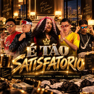 Laryssa Real, Mc Vitinho JB, Dj Chavoso, Doiserri e Mago Relikia – “É Tão Satisfatório”