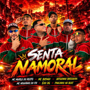Arthurzinho Batedeira, Mc Murilo do Recife, mc boyugo, Paulinho no Beat, Eoo DG e Mc Neguinho do ITR – “Senta Namoral”