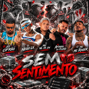 Afinho do Fluxo, Nego Lx, Eo cifrão, MC WL da ZN e MC Roger – “Sem Sentimento”