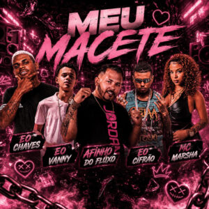 Afinho do Fluxo, Eo cifrão, Eo Chaves, MC Marsha e Eo Vanny – “Meu Macete”