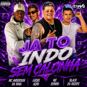 Black do Recife, Mc Evinho, Lucas Ação e MC ANDERSON DA RIMA – “Já Tô Indo Sem Calcinha”