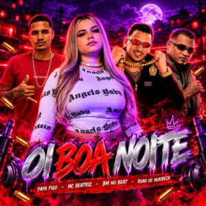 Ruan de Muribeca, MC BEATRIZ, BM no Beat e Papa Figo – “Oi Boa Noite”