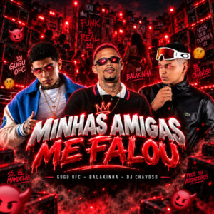 Gugu Ofc, Mc Balakinha e Dj Chavoso – “Minhas Amigas Me Falou”