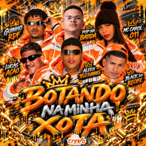 Black do Recife, Pop Na Batida, MC CAROL 011, Aleeh Teletubbies, GUINHO RDF e LUCAS AÇÃO – “Botando na Minha Xota”