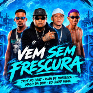 Ruan de Muribeca, Trot No Beat, Eo Jheff Midia e Eo Mago da BDR – “Vem Sem Frescura”