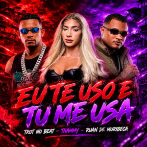 Ruan de Muribeca, Trot No Beat e Thammy – “Eu Te Uso e Tu Me Usa”