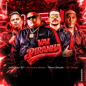 Gordinho Bolado, Joaozinho RF, Mano Cheidd e MC Torugo – “Vai Piranha”